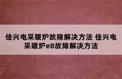 佳兴电采暖炉故障解决方法 佳兴电采暖炉e8故障解决方法